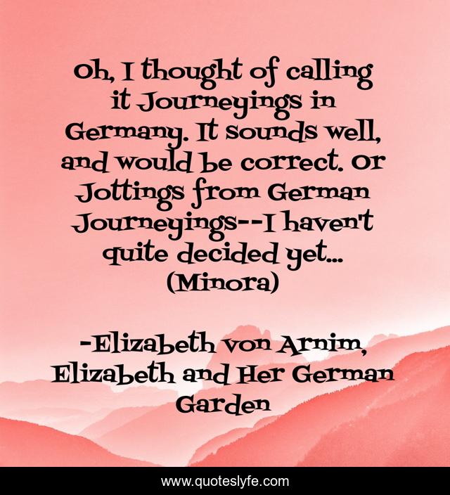 Oh, I thought of calling it Journeyings in Germany. It sounds well, and would be correct. Or Jottings from German Journeyings--I haven't quite decided yet... (Minora)