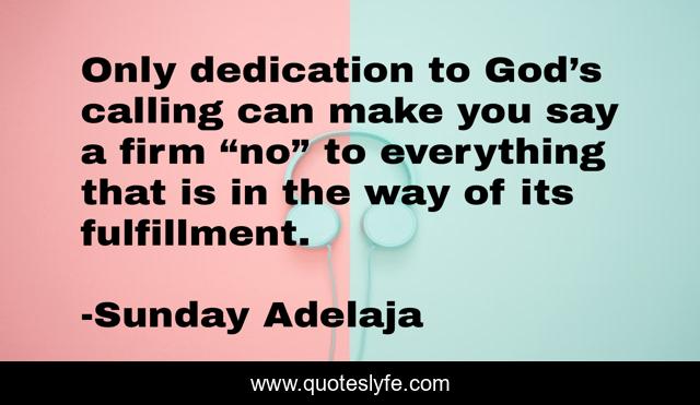 Only dedication to God’s calling can make you say a firm “no” to everything that is in the way of its fulfillment.