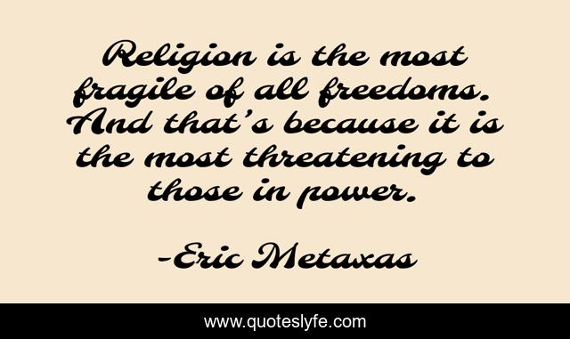 Religion is the most fragile of all freedoms. And that’s because it is the most threatening to those in power.