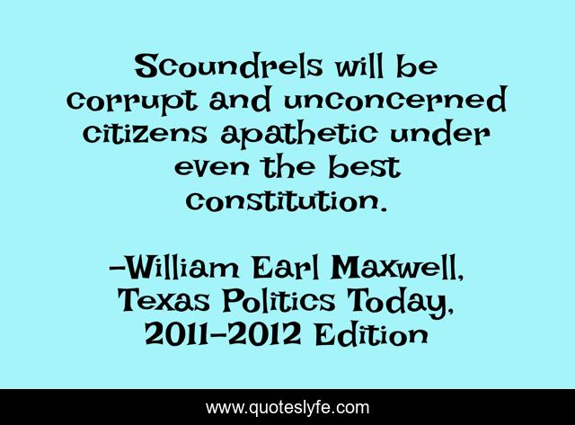 Scoundrels will be corrupt and unconcerned citizens apathetic under even the best constitution.