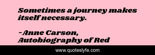 Sometimes a journey makes itself necessary.