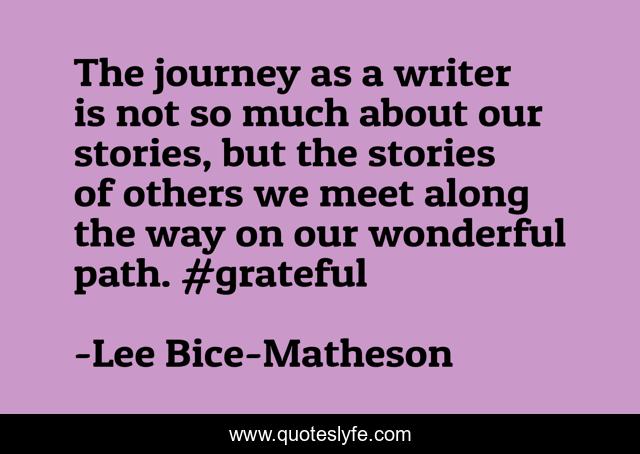 The journey as a writer is not so much about our stories, but the stories of others we meet along the way on our wonderful path. #grateful