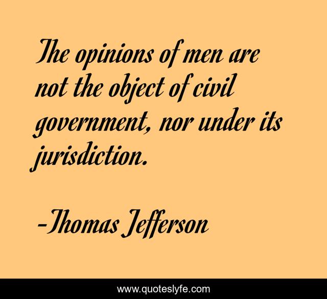 The opinions of men are not the object of civil government, nor under its jurisdiction.