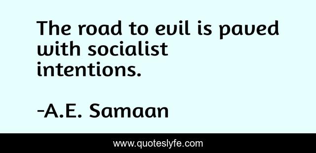The road to evil is paved with socialist intentions.