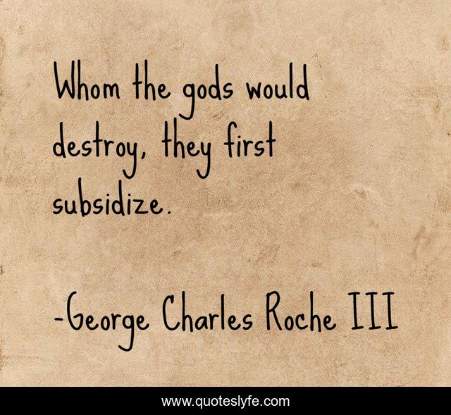 Whom the gods would destroy, they first subsidize.