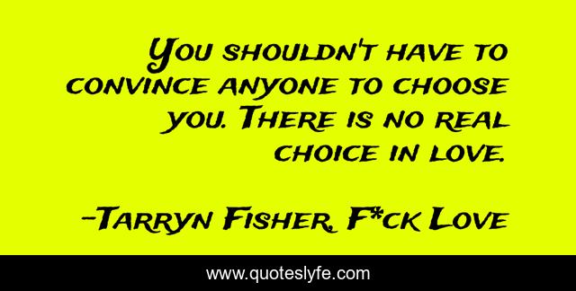 You shouldn't have to convince anyone to choose you. There is no real choice in love.