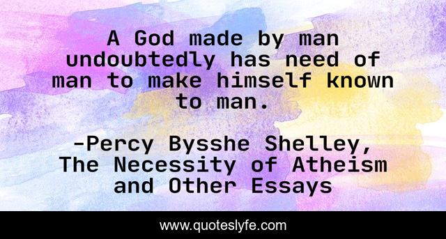 A God made by man undoubtedly has need of man to make himself known to man.