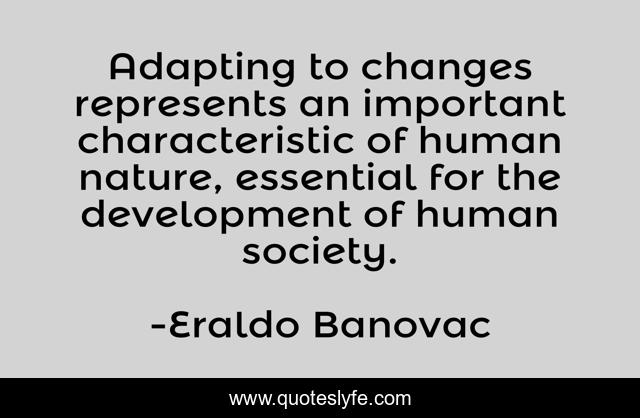 Adapting to changes represents an important characteristic of human nature, essential for the development of human society.