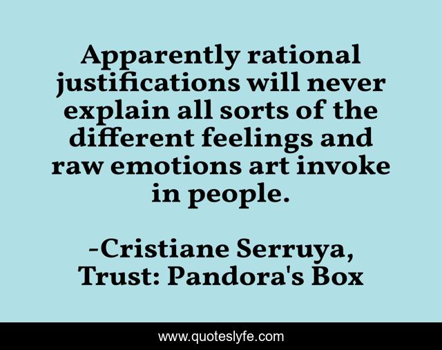 Apparently rational justifications will never explain all sorts of the different feelings and raw emotions art invoke in people.