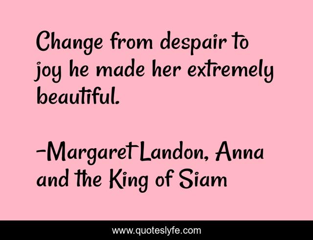 Change from despair to joy he made her extremely beautiful.