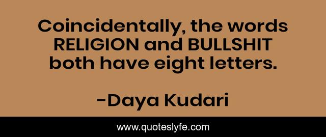 Coincidentally, the words RELIGION and BULLSHIT both have eight letters.