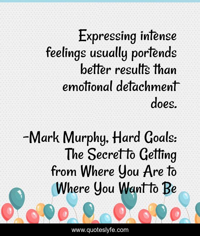 Expressing intense feelings usually portends better results than emotional detachment does.