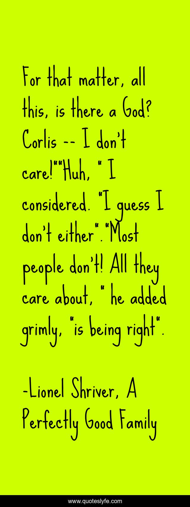 For that matter, all this, is there a God? Corlis -- I don't care!