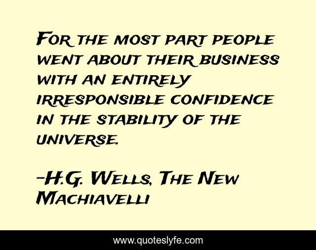 For the most part people went about their business with an entirely irresponsible confidence in the stability of the universe.
