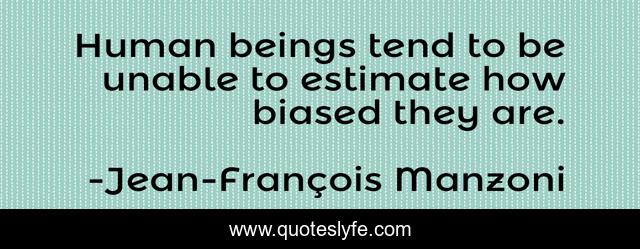 Human beings tend to be unable to estimate how biased they are.