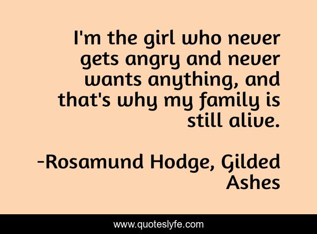 I'm the girl who never gets angry and never wants anything, and that's why my family is still alive.