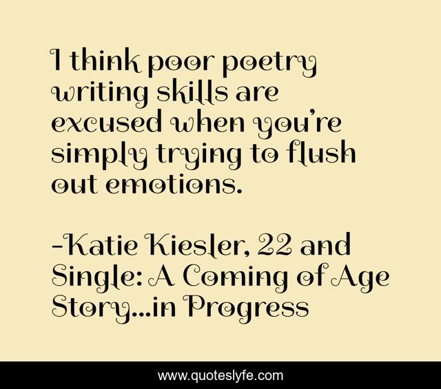 I think poor poetry writing skills are excused when you’re simply trying to flush out emotions.