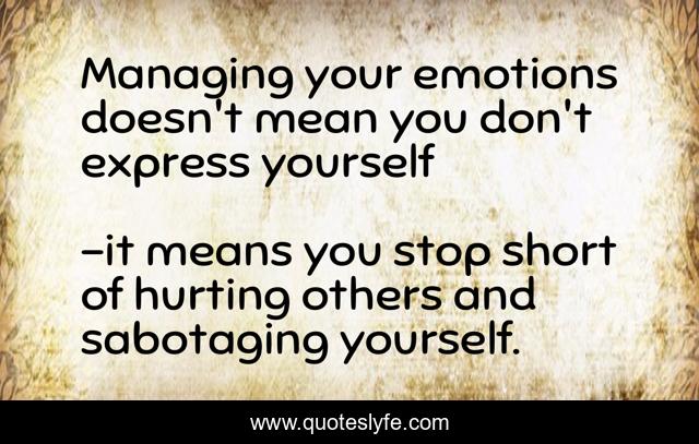 Managing your emotions doesn't mean you don't express yourself