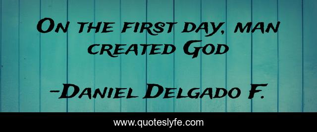 On the first day, man created God