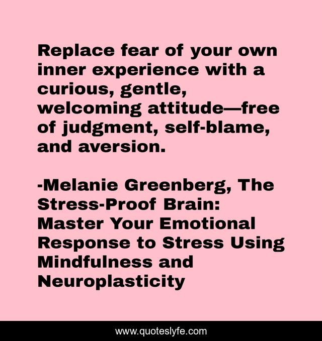 Replace fear of your own inner experience with a curious, gentle, welcoming attitude—free of judgment, self-blame, and aversion.