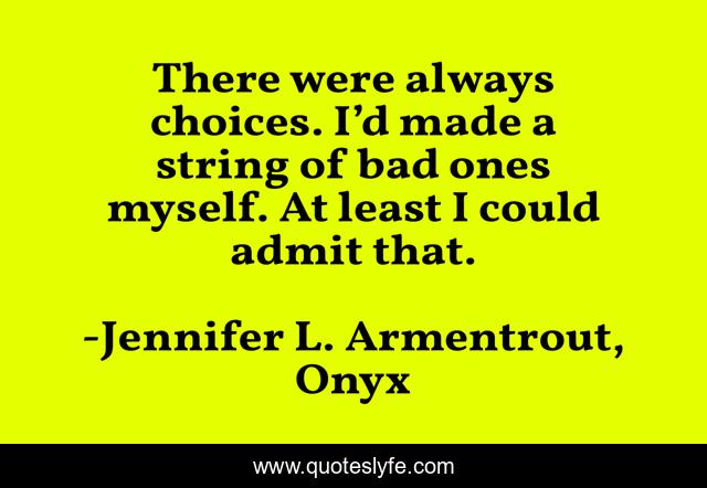 There were always choices. I’d made a string of bad ones myself. At least I could admit that.