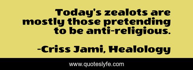 Today's zealots are mostly those pretending to be anti-religious.