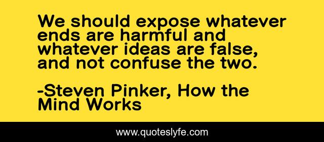 We should expose whatever ends are harmful and whatever ideas are false, and not confuse the two.