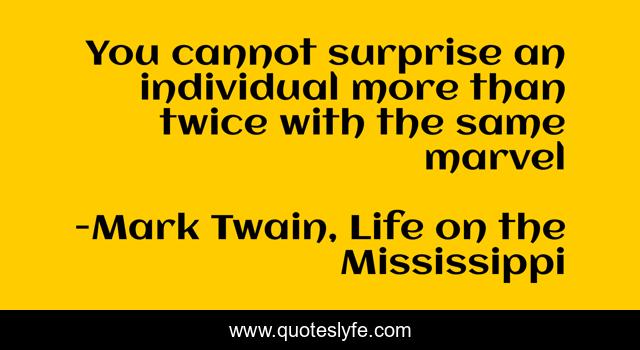 You cannot surprise an individual more than twice with the same marvel