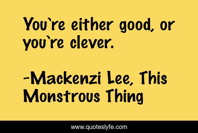 You’re either good, or you’re clever.
