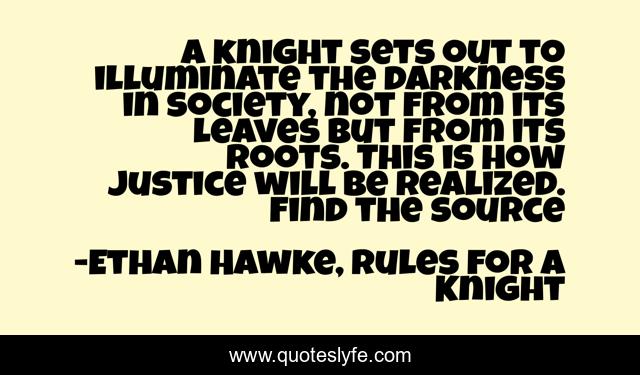A knight sets out to illuminate the darkness in society, not from its leaves but from its roots. This is how justice will be realized. Find the source
