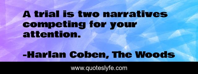 A trial is two narratives competing for your attention.