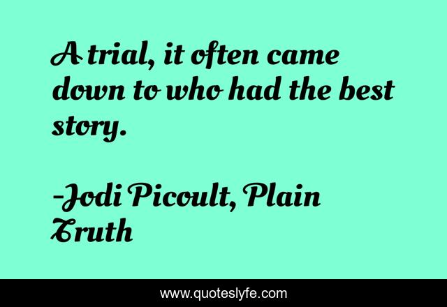 A trial, it often came down to who had the best story.