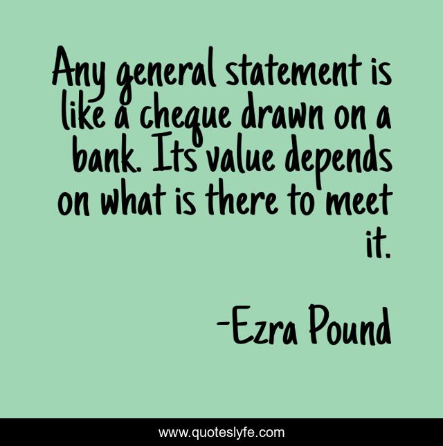 Any general statement is like a cheque drawn on a bank. Its value depends on what is there to meet it.