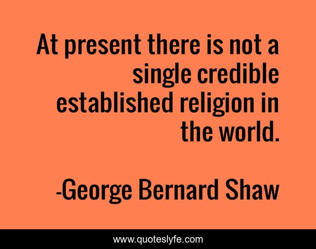 At present there is not a single credible established religion in the world.