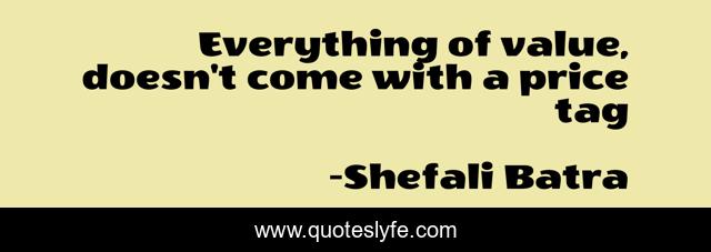 Everything of value, doesn't come with a price tag