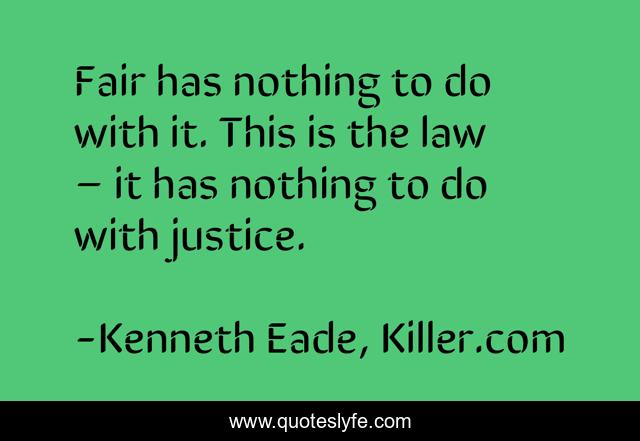 Fair has nothing to do with it. This is the law – it has nothing to do with justice.