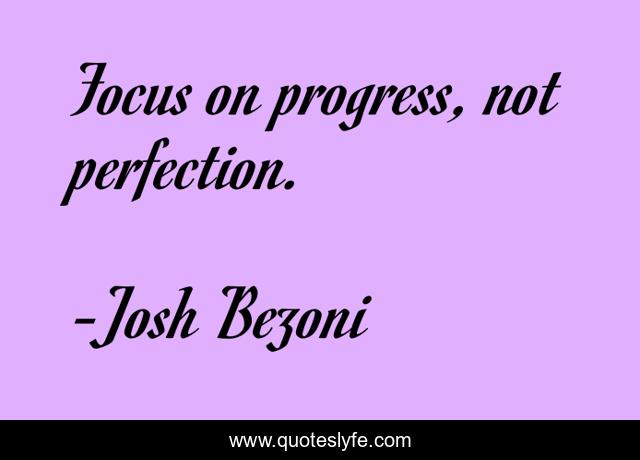 Focus on progress, not perfection.