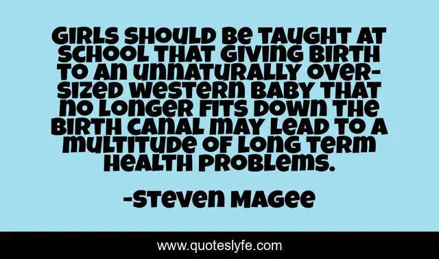 Girls should be taught at school that giving birth to an unnaturally over-sized western baby that no longer fits down the birth canal may lead to a multitude of long term health problems.