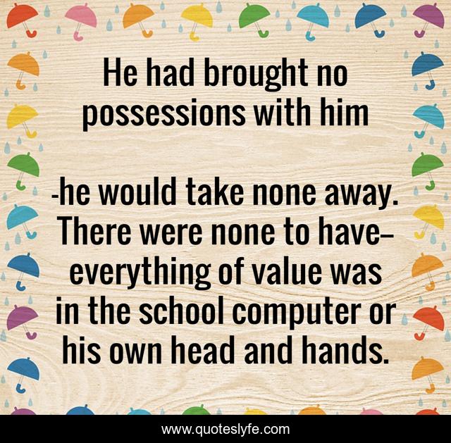 He had brought no possessions with him