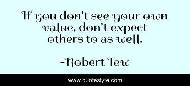 If you don't see your own value, don't expect others to as well.