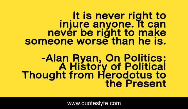 It is never right to injure anyone. It can never be right to make someone worse than he is.