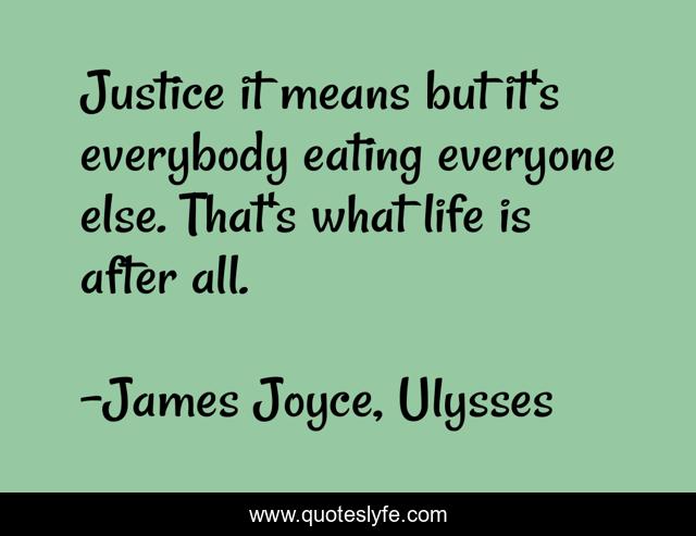 Justice it means but it's everybody eating everyone else. That's what life is after all.
