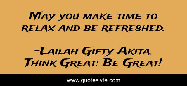 May you make time to relax and be refreshed.
