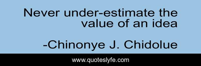 Never under-estimate the value of an idea