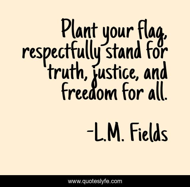 Plant your flag, respectfully stand for truth, justice, and freedom for all.