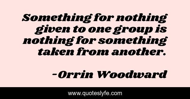 Something for nothing given to one group is nothing for something taken from another.