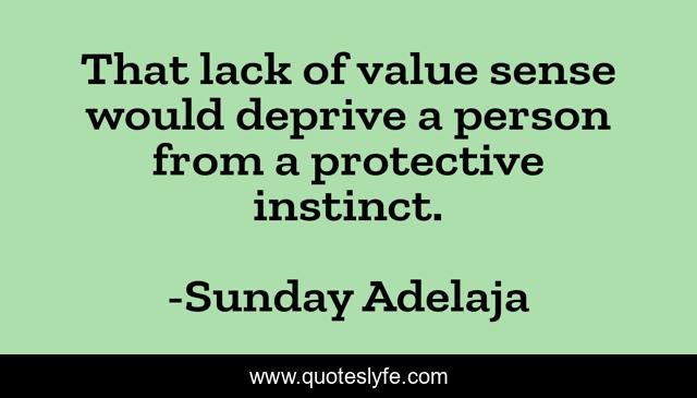 That lack of value sense would deprive a person from a protective instinct.