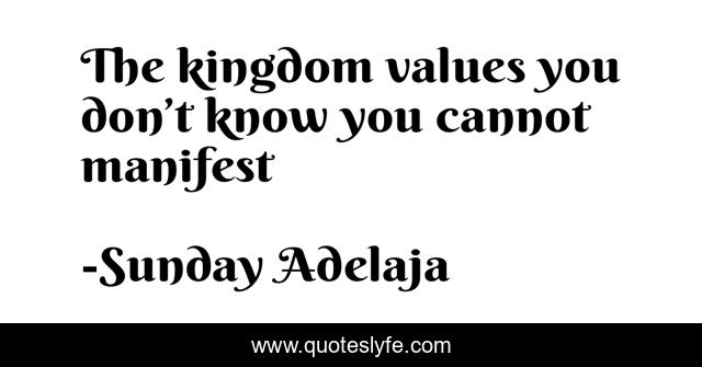 The kingdom values you don’t know you cannot manifest