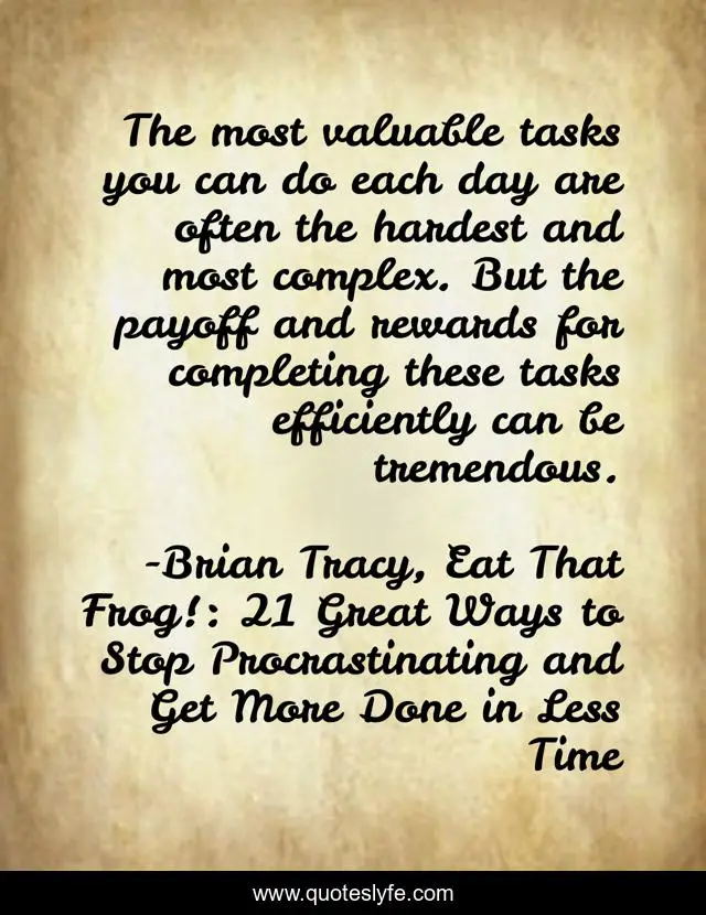 The most valuable tasks you can do each day are often the hardest and most complex. But the payoff and rewards for completing these tasks efficiently can be tremendous.