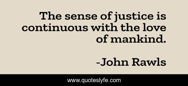 The sense of justice is continuous with the love of mankind.